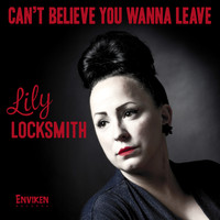 Lily Locksmith - Can't Believe You Wanna Leave