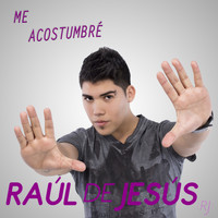 Raúl De Jesús - Me Acostumbré