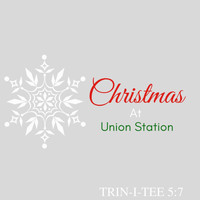 Trin-I-Tee 5:7 - Christmas at Union Station