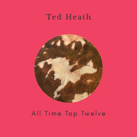Ted Heath & His Music - All Time Top Twelve