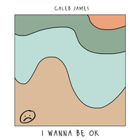 Caleb James - I Wanna Be OK