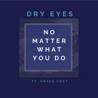 Dry Eyes - No Matter What You Do