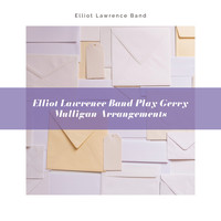 The Elliot Lawrence Band - The Elliot Lawrence Band Plays Gerry Mulligan Arrangements