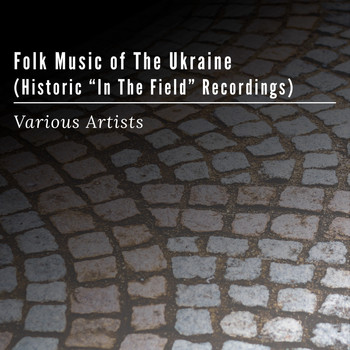 Various Artists - Folk Music of The Ukraine (Historic "In The Field" Recordings)