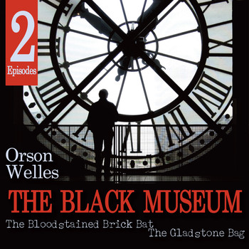 Orson Welles - The Black Museum: The Bloodstained Brick Bat / The Gladstone Bag