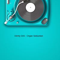 Dirrrty Dirk - Organ Seduction 2019 (2019 Edit)