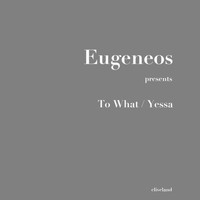 Eugeneos - To What / Yessa