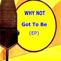 Why Not - Got to Be