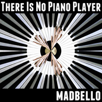 Madbello - There Is No Piano Player