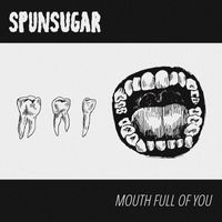 Spunsugar - Mouth Full of You
