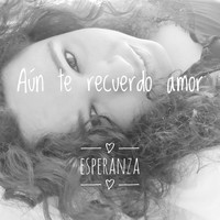 Esperanza - Aún te recuerdo amor