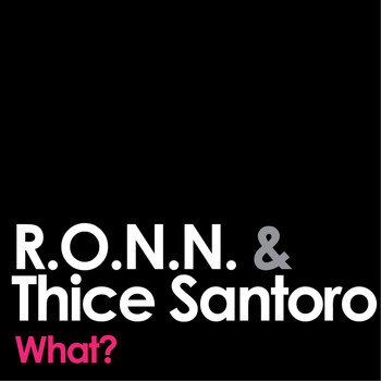 R.O.N.N. and Thice Santoro - What?