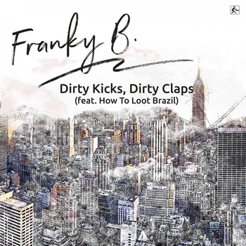 Franky B. feat. How To Loot Brazil - Dirty Kicks, Dirty Claps