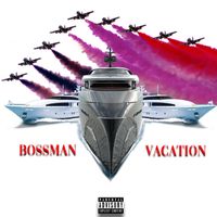 Bossman - Vacation (Explicit)