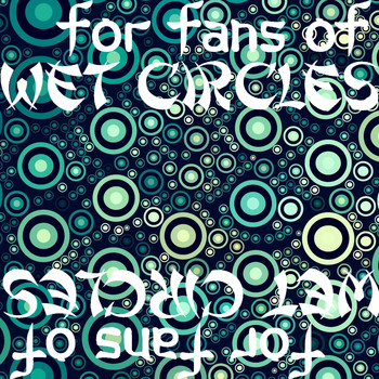 For Fans of Wet Circles / - For Fans of Wet Circles
