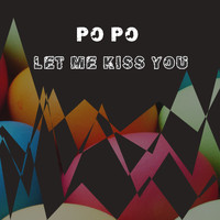 PO PO - Let Me Kiss You