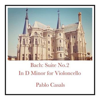 Pablo Casals - Bach: Suite No.2 In D Minor for Violoncello