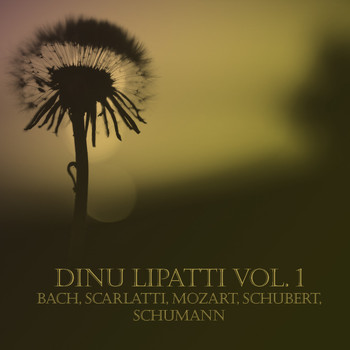 Dinu Lipatti - Dinu Lipatti Vol. 1 (Bach, Scarlatti, Mozart, Schubert, Schumann)