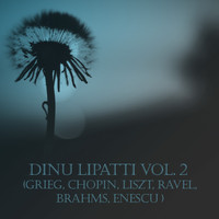 Dinu Lipatti - Dinu Lipatti Vol. 2 (Grieg, Chopin, Liszt, Ravel, Brahms, Enescu)
