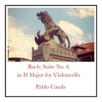 Pablo Casals - Bach: Suite No. 6 in D Major for Violoncello