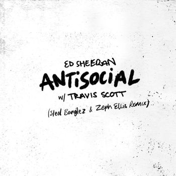 Ed Sheeran & Travis Scott - Antisocial (Steel Banglez & Zeph Ellis Remix)