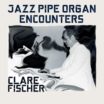 Clare Fischer - Jazz Pipe Organ Encounters