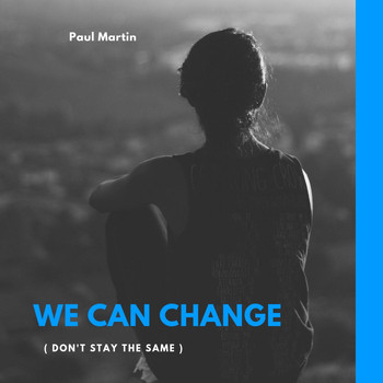 Paul Martin - We Can Change (Don't Stay the Same)
