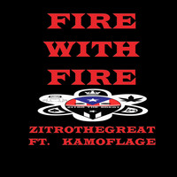 Zitrothegreat - Fire with Fire (feat. Kamoflage) (Explicit)