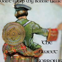 The Sweet Sorrows - Don't Weep My Bonnie Lassie