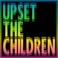 Upset the Children - Upset the Children