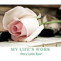 Mary Lydia Ryan - My Life's Work