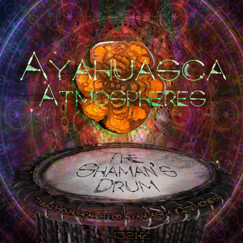Ayahuasca Atmospheres - The Shaman's Drum: Tribal Soundscapes for Ayahuasca Ceremonies 432 Hz