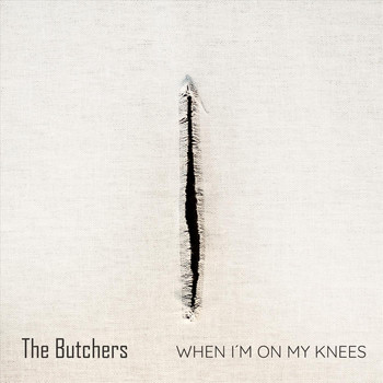 The Butchers - When I'm on My Knees