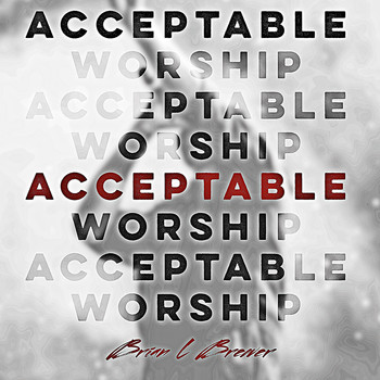 Brian L Brewer - Acceptable Worship