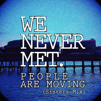 We Never Met - People Are Moving (Sisters Mix)