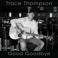 Trace Thompson - Good Goodbye