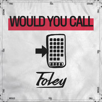 Foley - Would You Call