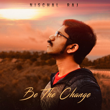 Nischal Raj - Be the Change