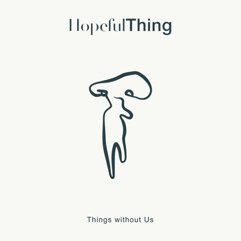 Hopeful Thing - Things Without Us
