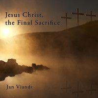 Jan Viands - Jesus Christ, the Final Sacrifice