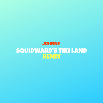 Johnny - Squidward's Tiki Land (Remix)