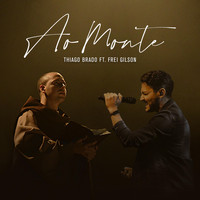 Thiago Brado - Ao Monte (feat. Frei Gilson)