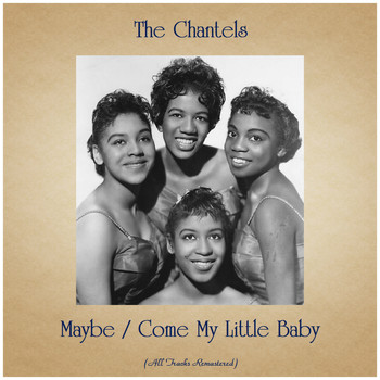 The Chantels - Maybe / Come My Little Baby (All Tracks Remastered)