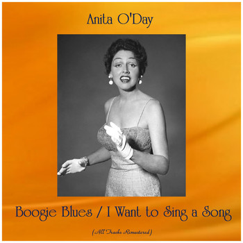 Anita O'Day - Boogie Blues / I Want to Sing a Song (All Tracks Remastered)