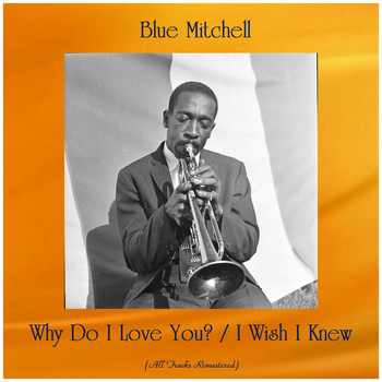 Blue Mitchell - Why Do I Love You? / I Wish I Knew (All Tracks Remastered)