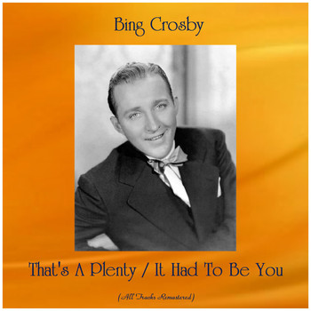 Bing Crosby - That's A Plenty / It Had To Be You (All Tracks Remastered)