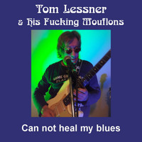 Tom Lessner & His Fucking Mouflons - Can Not Heal My Blues