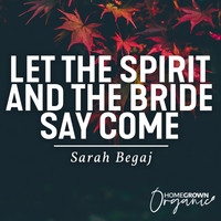 Sarah Begaj - Let The Spirit And The Bride Say Come