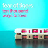 Fear of Tigers - 10,000 Ways To Love
