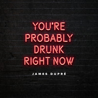 James Dupré - You’re Probably Drunk Right Now